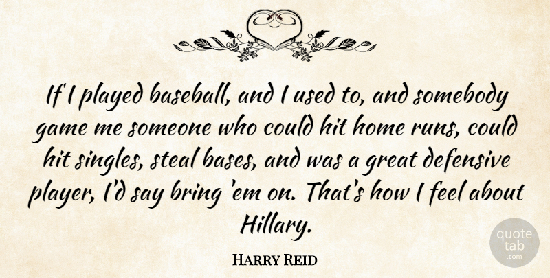 Harry Reid Quote About Bring, Defensive, Game, Great, Hit: If I Played Baseball And...