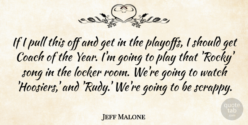 Jeff Malone Quote About Coach, Locker, Pull, Song, Watch: If I Pull This Off...