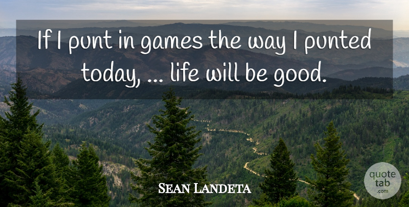 Sean Landeta Quote About Games, Life: If I Punt In Games...
