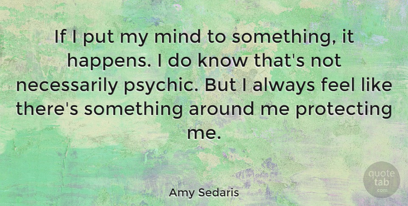 Amy Sedaris Quote About Psychics, Mind, Feels: If I Put My Mind...