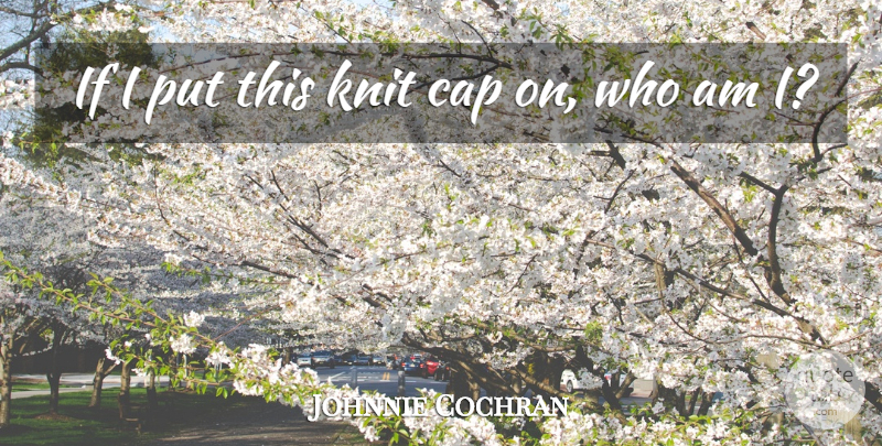 Johnnie Cochran Quote About Cap, Knit: If I Put This Knit...