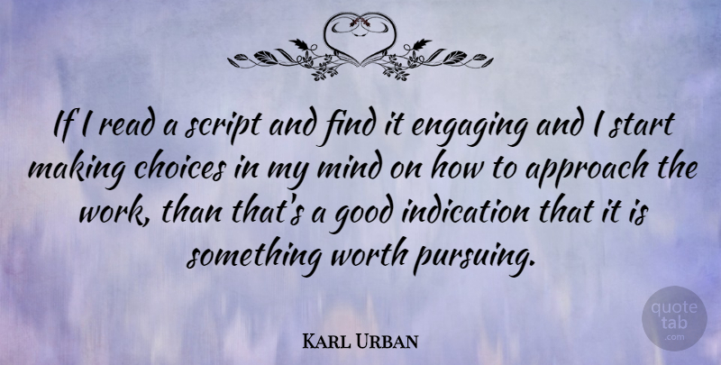 Karl Urban Quote About Choices, Mind, Scripts: If I Read A Script...