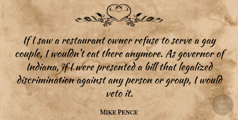 Mike Pence Quote About Against, Bill, Eat, Governor, Owner: If I Saw A Restaurant...