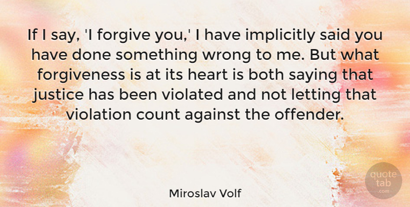Miroslav Volf Quote About Heart, Justice, Forgiving: If I Say I Forgive...