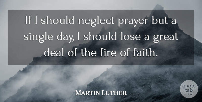 Martin Luther Quote About Prayer, Fire, Neglect: If I Should Neglect Prayer...