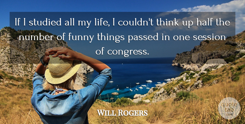 Will Rogers Quote About Funny, Thinking, Aggravation: If I Studied All My...