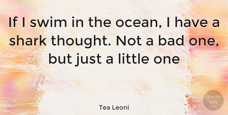 Tea Leoni Quote About Ocean, Sharks, Swim: If I Swim In The...