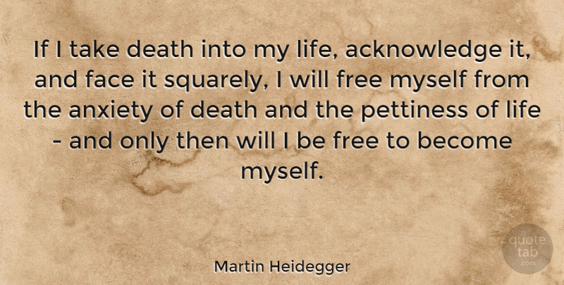 Martin Heidegger Quote About Anxiety, Faces, Existentialism: If I Take Death Into...