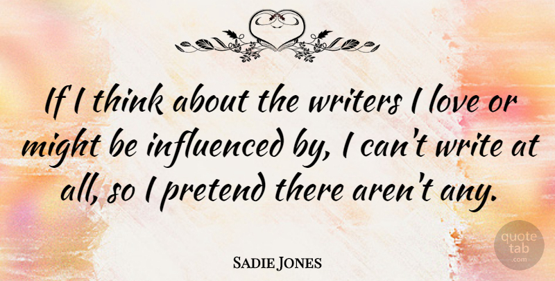 Sadie Jones Quote About Writing, Thinking, Might: If I Think About The...