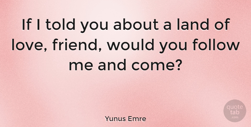 Yunus Emre Quote About Land: If I Told You About...