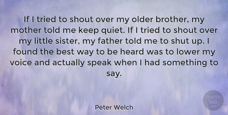 Peter Welch Quote About Mother, Brother, Father: If I Tried To Shout...