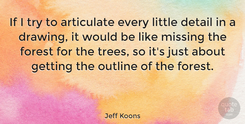 Jeff Koons Quote About Drawing, Tree, Missing: If I Try To Articulate...