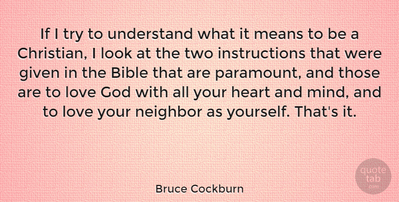 Bruce Cockburn Quote About Christian, Mean, Heart: If I Try To Understand...