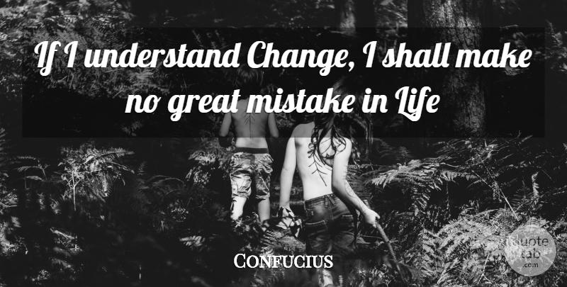 Confucius Quote About Mistake, Life Mistakes, Ifs: If I Understand Change I...