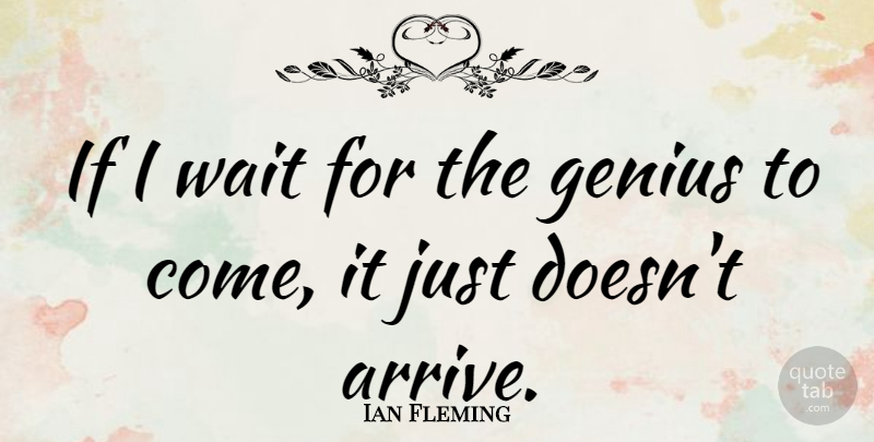 Ian Fleming Quote About Waiting, Genius, Ifs: If I Wait For The...