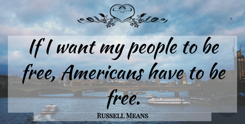 Russell Means Quote About People, Want, Ifs: If I Want My People...