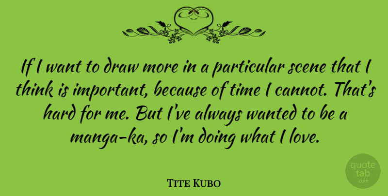 Tite Kubo Quote About Hard, Love, Particular, Scene, Time: If I Want To Draw...