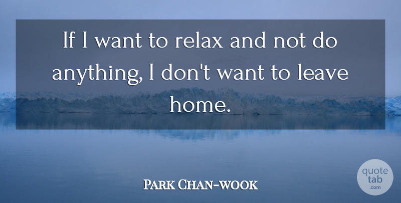 Park Chan-wook Quote About Home, Relax, Want: If I Want To Relax...