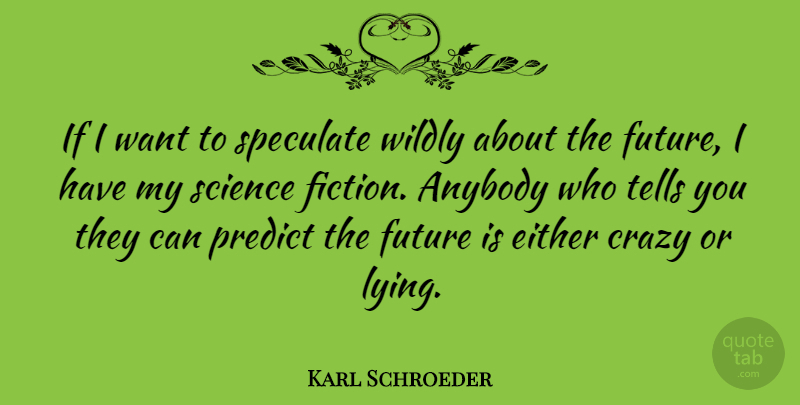 Karl Schroeder Quote About Anybody, Either, Future, Predict, Science: If I Want To Speculate...