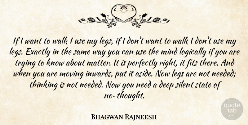 Bhagwan Rajneesh Quote About Deep, Exactly, Fits, Legs, Logically: If I Want To Walk...