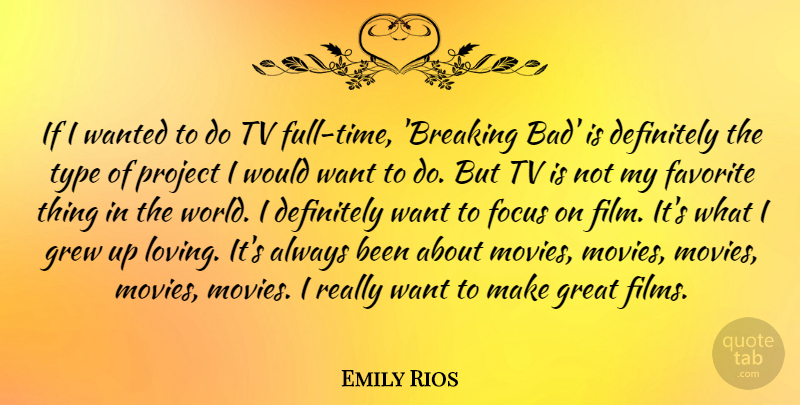 Emily Rios Quote About Focus, World, Want: If I Wanted To Do...