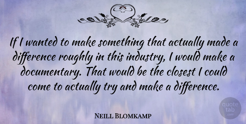 Neill Blomkamp Quote About Closest, Roughly: If I Wanted To Make...
