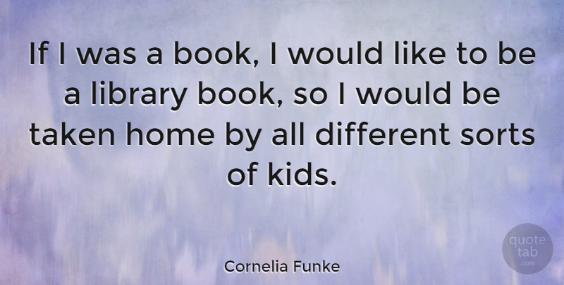 Cornelia Funke Quote About Book, Taken, Kids: If I Was A Book...