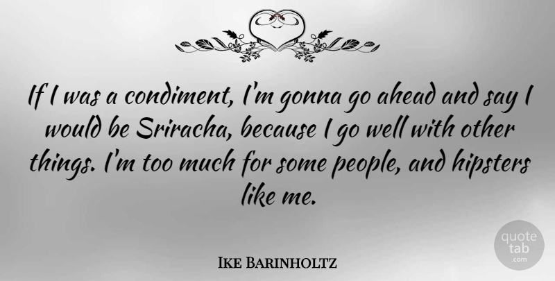 Ike Barinholtz Quote About Ahead, Gonna: If I Was A Condiment...
