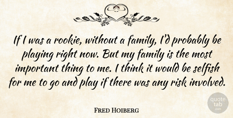 Fred Hoiberg Quote About Family, Playing, Risk, Selfish: If I Was A Rookie...