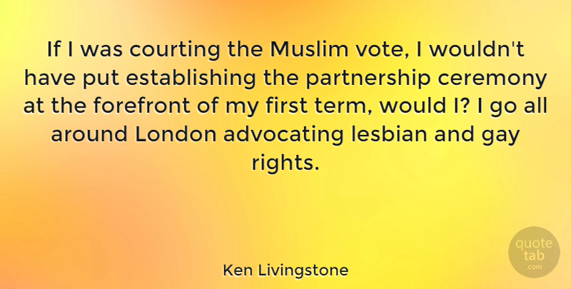 Ken Livingstone Quote About Gay, Rights, London: If I Was Courting The...