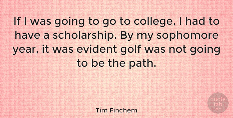 Tim Finchem Quote About Evident, Sophomore: If I Was Going To...