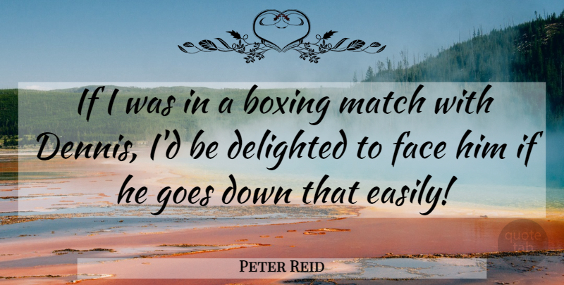 Peter Reid Quote About Boxing, Delighted, Face, Goes, Match: If I Was In A...