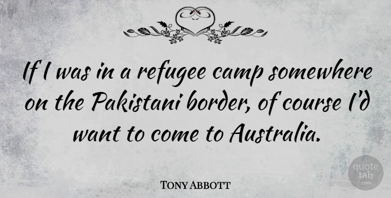 Tony Abbott Quote About Australia, Want, Borders: If I Was In A...