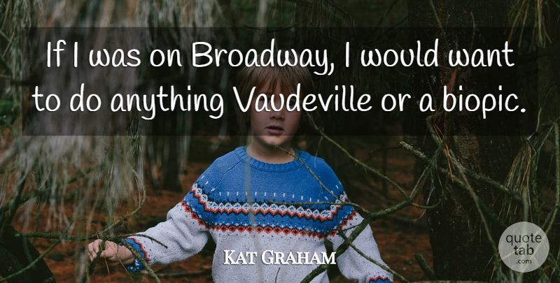 Kat Graham Quote About undefined: If I Was On Broadway...
