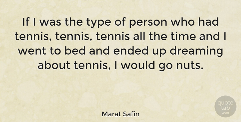 Marat Safin Quote About Dream, Nuts, Tennis: If I Was The Type...