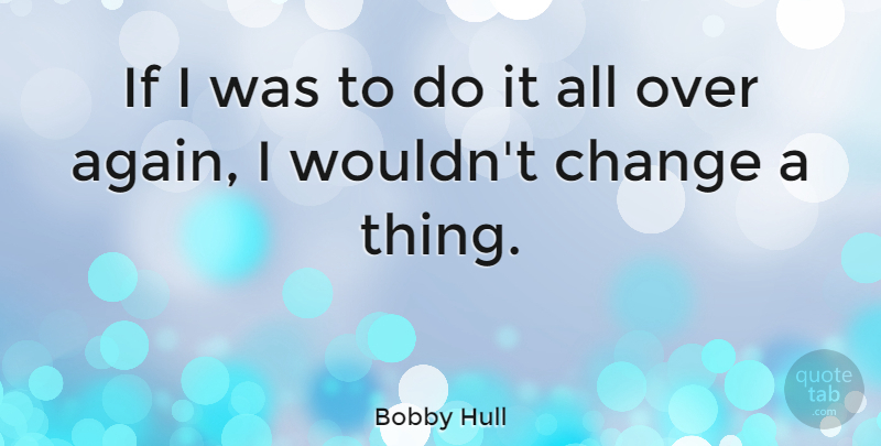Bobby Hull Quote About Change: If I Was To Do...