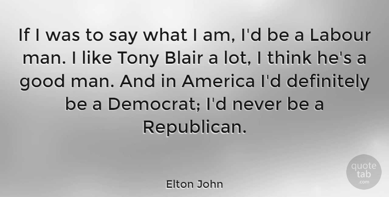 Elton John Quote About Men, Thinking, America: If I Was To Say...