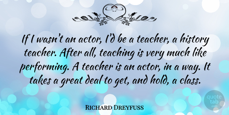 Richard Dreyfuss Quote About Teacher, Teaching, Class: If I Wasnt An Actor...