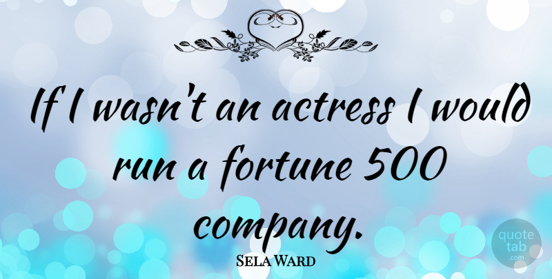 Sela Ward Quote About Running, Actresses, Fortune: If I Wasnt An Actress...