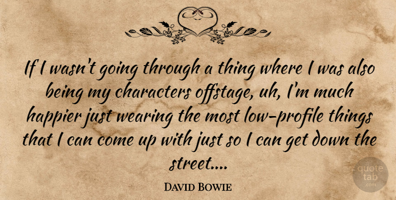 David Bowie Quote About Character, Profile, Come Up: If I Wasnt Going Through...