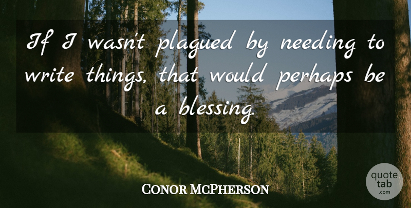 Conor McPherson Quote About Writing, Blessing, Ifs: If I Wasnt Plagued By...