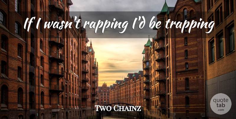 Two Chainz Quote About Rap, Ifs: If I Wasnt Rapping Id...