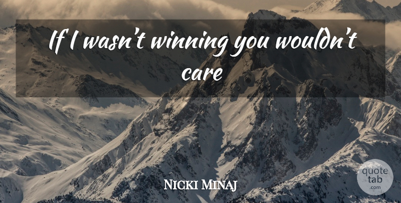 Nicki Minaj Quote About Winning, Care, Ifs: If I Wasnt Winning You...