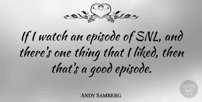 Andy Samberg Quote About Watches, Snl, Episodes: If I Watch An Episode...