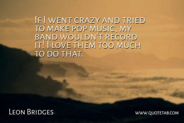 Leon Bridges Quote About Crazy, Band, Records: If I Went Crazy And...