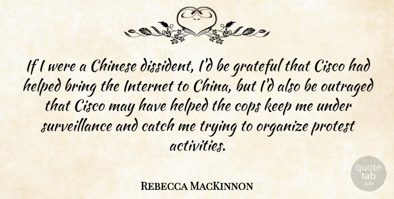 Rebecca MacKinnon Quote About Catch, Chinese, Cops, Helped, Organize: If I Were A Chinese...