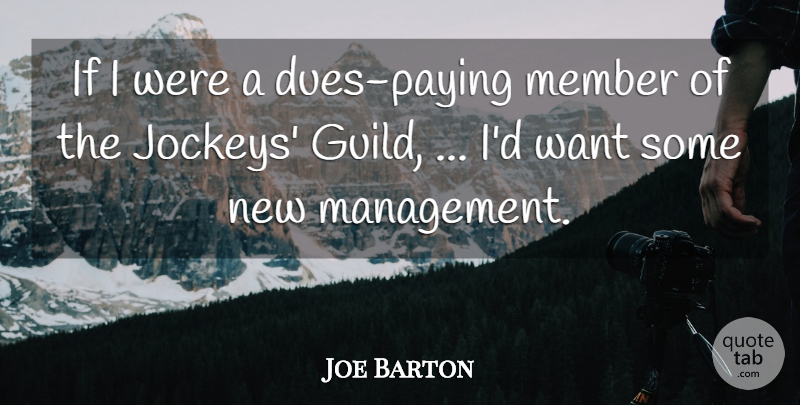 Joe Barton Quote About Management, Member: If I Were A Dues...