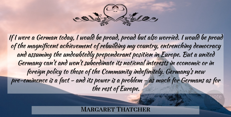 Margaret Thatcher Quote About Country, Europe, Achievement: If I Were A German...