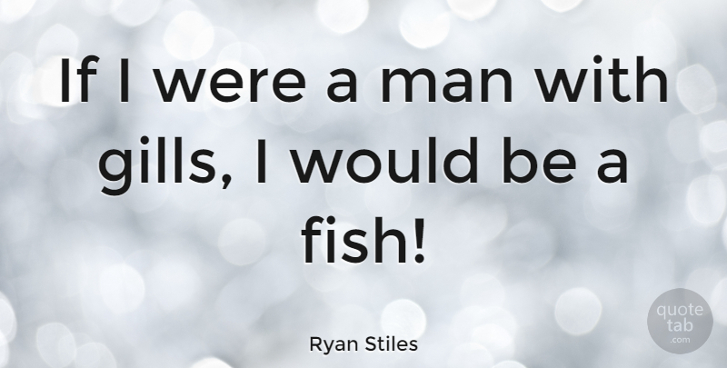 Ryan Stiles Quote About Men, Would Be, Stiles: If I Were A Man...