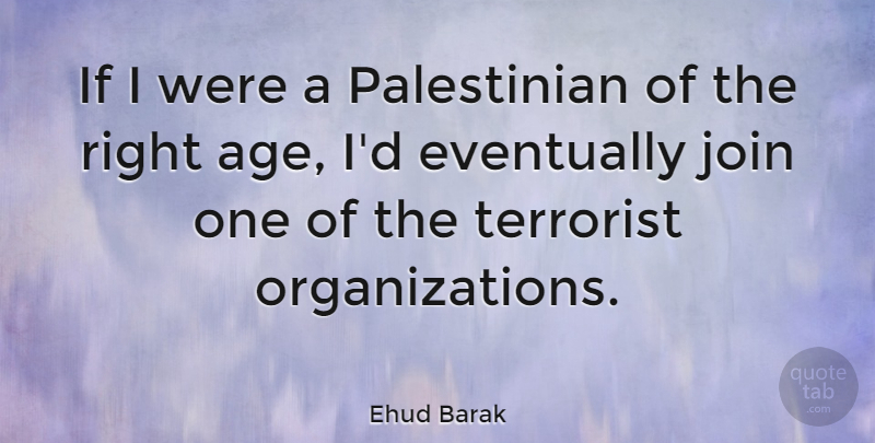 Ehud Barak Quote About Organization, Age, Terrorist: If I Were A Palestinian...